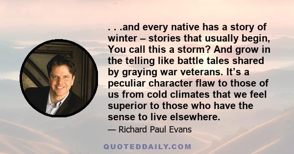 . . .and every native has a story of winter – stories that usually begin, You call this a storm? And grow in the telling like battle tales shared by graying war veterans. It’s a peculiar character flaw to those of us