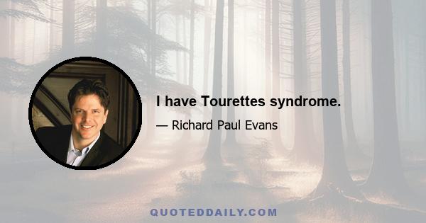 I have Tourettes syndrome.