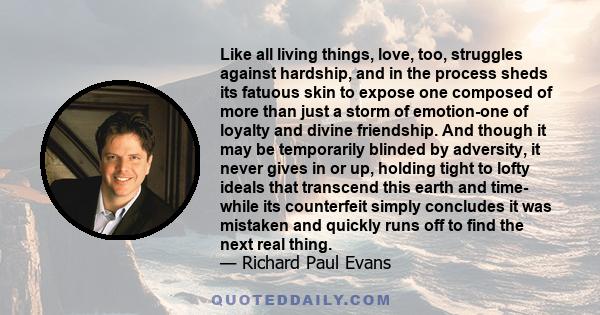 Like all living things, love, too, struggles against hardship, and in the process sheds its fatuous skin to expose one composed of more than just a storm of emotion-one of loyalty and divine friendship. And though it