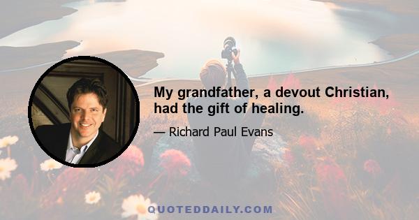 My grandfather, a devout Christian, had the gift of healing.