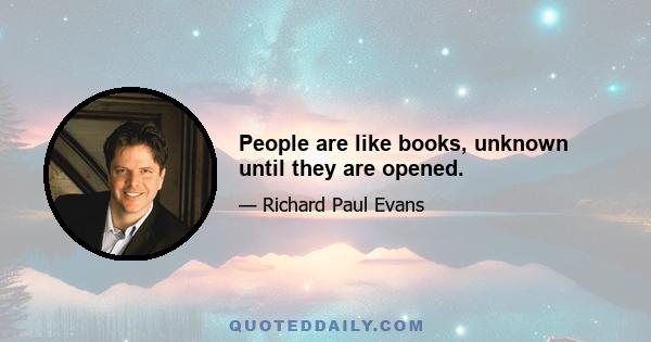 People are like books, unknown until they are opened.