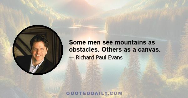 Some men see mountains as obstacles. Others as a canvas.