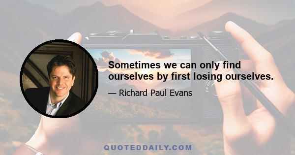 Sometimes we can only find ourselves by first losing ourselves.