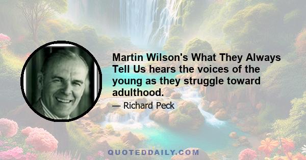 Martin Wilson's What They Always Tell Us hears the voices of the young as they struggle toward adulthood.