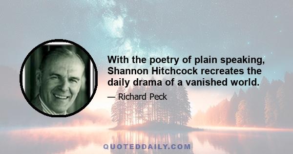 With the poetry of plain speaking, Shannon Hitchcock recreates the daily drama of a vanished world.