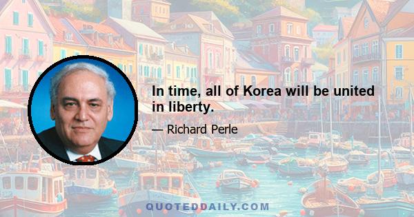 In time, all of Korea will be united in liberty.