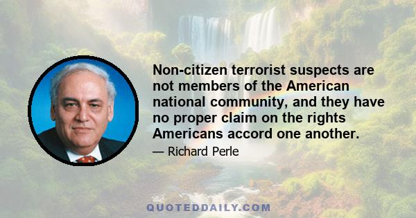 Non-citizen terrorist suspects are not members of the American national community, and they have no proper claim on the rights Americans accord one another.