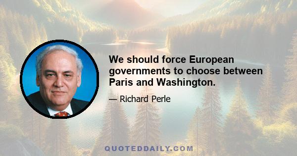 We should force European governments to choose between Paris and Washington.