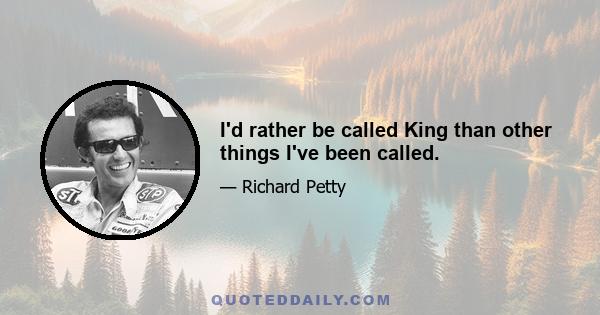 I'd rather be called King than other things I've been called.