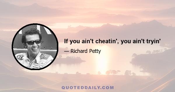 If you ain't cheatin', you ain't tryin'