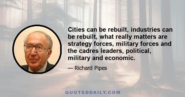 Cities can be rebuilt, industries can be rebuilt, what really matters are strategy forces, military forces and the cadres leaders, political, military and economic.