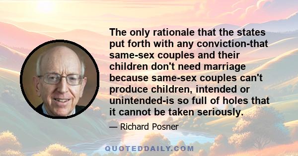 The only rationale that the states put forth with any conviction-that same-sex couples and their children don't need marriage because same-sex couples can't produce children, intended or unintended-is so full of holes