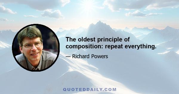 The oldest principle of composition: repeat everything.