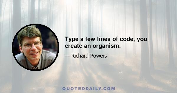 Type a few lines of code, you create an organism.