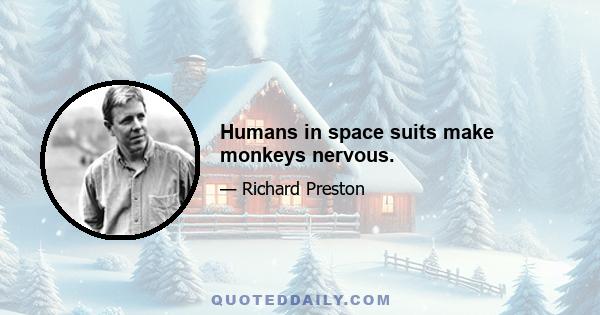 Humans in space suits make monkeys nervous.