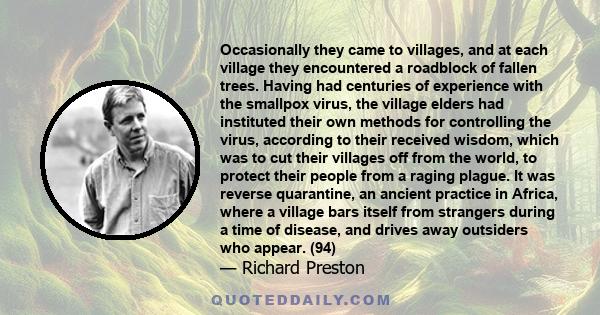 Occasionally they came to villages, and at each village they encountered a roadblock of fallen trees. Having had centuries of experience with the smallpox virus, the village elders had instituted their own methods for