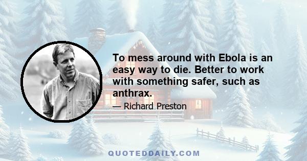 To mess around with Ebola is an easy way to die. Better to work with something safer, such as anthrax.