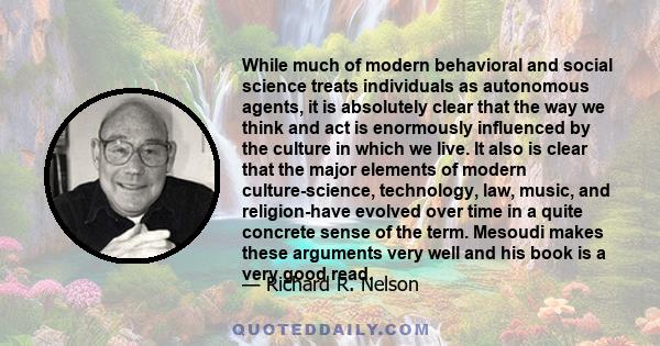 While much of modern behavioral and social science treats individuals as autonomous agents, it is absolutely clear that the way we think and act is enormously influenced by the culture in which we live. It also is clear 