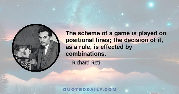 The scheme of a game is played on positional lines; the decision of it, as a rule, is effected by combinations.