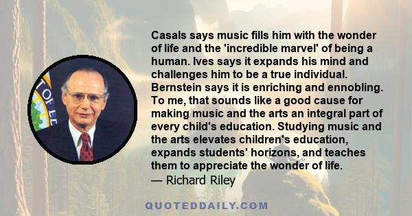 Casals says music fills him with the wonder of life and the 'incredible marvel' of being a human. Ives says it expands his mind and challenges him to be a true individual. Bernstein says it is enriching and ennobling.