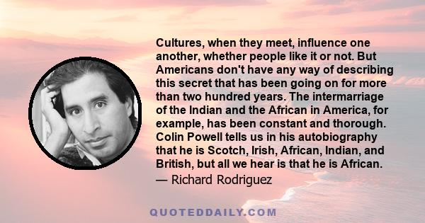 Cultures, when they meet, influence one another, whether people like it or not. But Americans don't have any way of describing this secret that has been going on for more than two hundred years. The intermarriage of the 