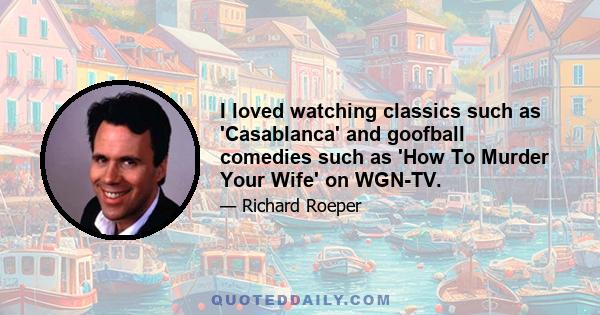 I loved watching classics such as 'Casablanca' and goofball comedies such as 'How To Murder Your Wife' on WGN-TV.