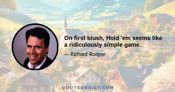 On first blush, Hold 'em seems like a ridiculously simple game.