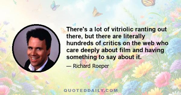 There's a lot of vitriolic ranting out there, but there are literally hundreds of critics on the web who care deeply about film and having something to say about it.