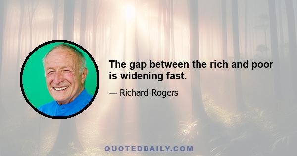 The gap between the rich and poor is widening fast.