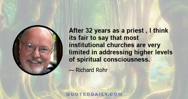 After 32 years as a priest , I think its fair to say that most institutional churches are very limited in addressing higher levels of spiritual consciousness.