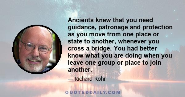 Ancients knew that you need guidance, patronage and protection as you move from one place or state to another, whenever you cross a bridge. You had better know what you are doing when you leave one group or place to