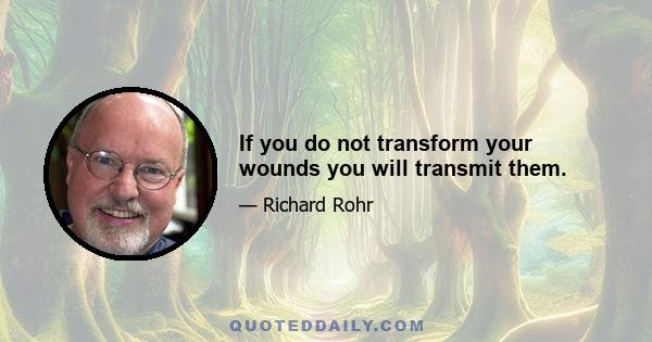 If you do not transform your wounds you will transmit them.