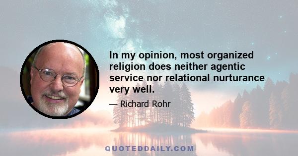 In my opinion, most organized religion does neither agentic service nor relational nurturance very well.