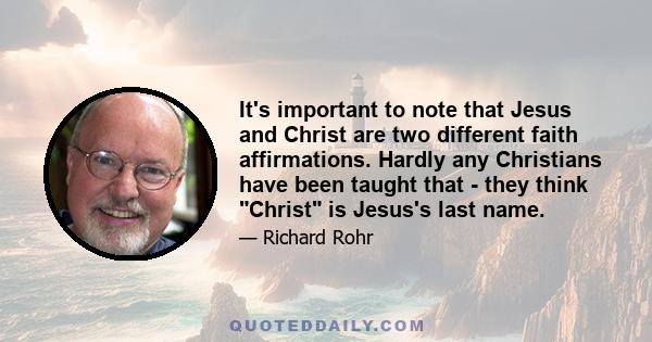 It's important to note that Jesus and Christ are two different faith affirmations. Hardly any Christians have been taught that - they think Christ is Jesus's last name.