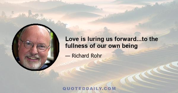 Love is luring us forward...to the fullness of our own being