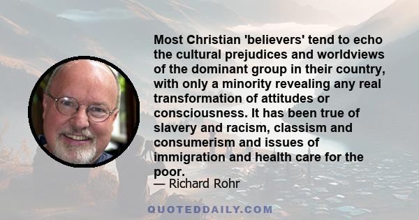 Most Christian 'believers' tend to echo the cultural prejudices and worldviews of the dominant group in their country, with only a minority revealing any real transformation of attitudes or consciousness. It has been