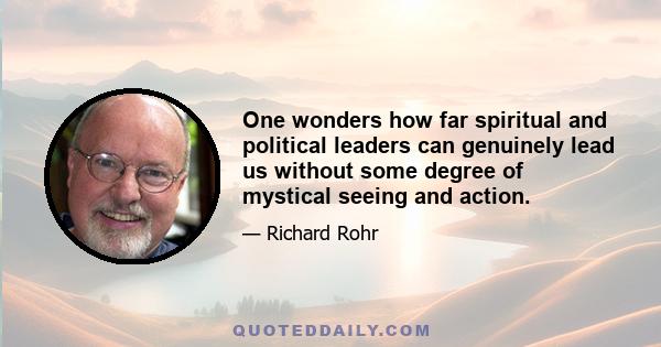 One wonders how far spiritual and political leaders can genuinely lead us without some degree of mystical seeing and action.