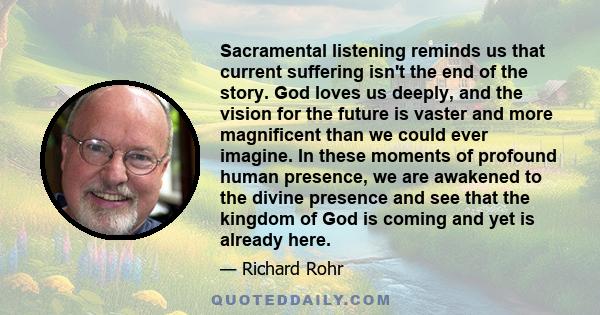 Sacramental listening reminds us that current suffering isn't the end of the story. God loves us deeply, and the vision for the future is vaster and more magnificent than we could ever imagine. In these moments of