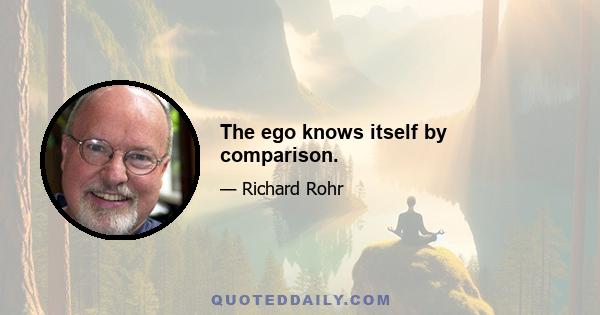 The ego knows itself by comparison.