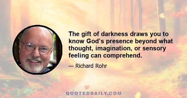 The gift of darkness draws you to know God’s presence beyond what thought, imagination, or sensory feeling can comprehend.