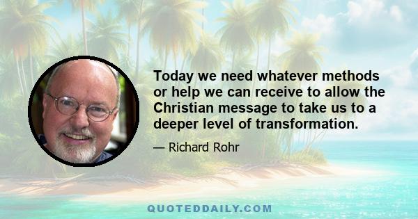 Today we need whatever methods or help we can receive to allow the Christian message to take us to a deeper level of transformation.