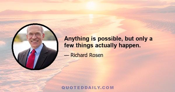 Anything is possible, but only a few things actually happen.