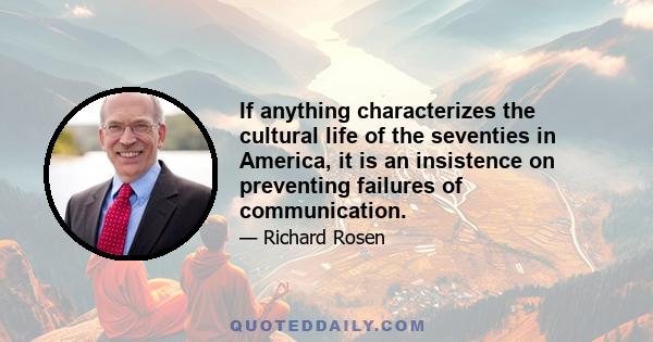 If anything characterizes the cultural life of the seventies in America, it is an insistence on preventing failures of communication.