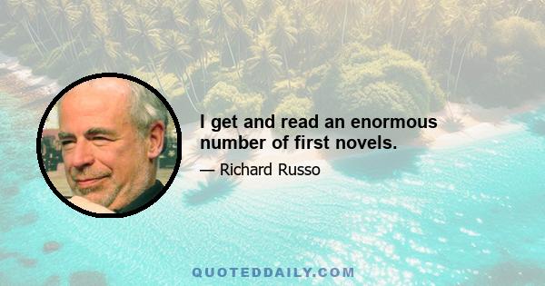 I get and read an enormous number of first novels.