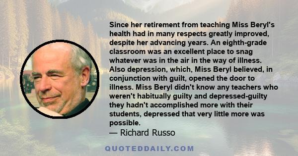 Since her retirement from teaching Miss Beryl's health had in many respects greatly improved, despite her advancing years. An eighth-grade classroom was an excellent place to snag whatever was in the air in the way of