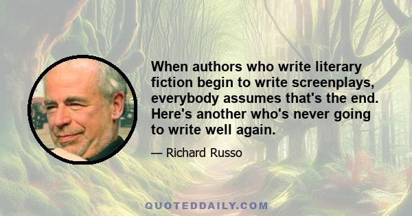 When authors who write literary fiction begin to write screenplays, everybody assumes that's the end. Here's another who's never going to write well again.