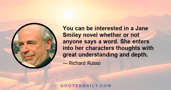 You can be interested in a Jane Smiley novel whether or not anyone says a word. She enters into her characters thoughts with great understanding and depth.