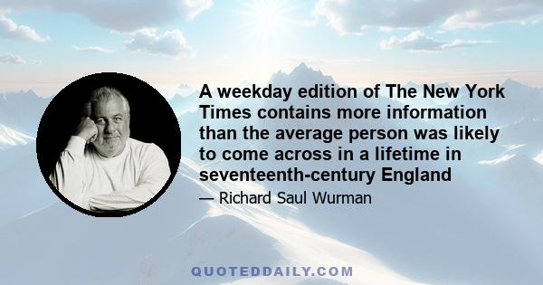 A weekday edition of The New York Times contains more information than the average person was likely to come across in a lifetime in seventeenth-century England