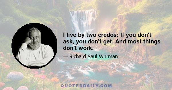 I live by two credos: If you don't ask, you don't get. And most things don't work.