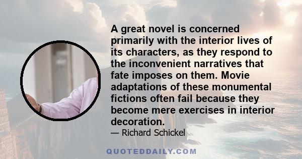 A great novel is concerned primarily with the interior lives of its characters, as they respond to the inconvenient narratives that fate imposes on them. Movie adaptations of these monumental fictions often fail because 